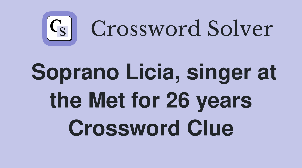 Soprano Licia, singer at the Met for 26 years Crossword Clue