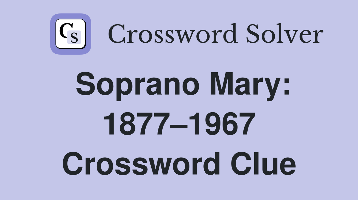 Soprano Mary: 1877–1967 Crossword Clue