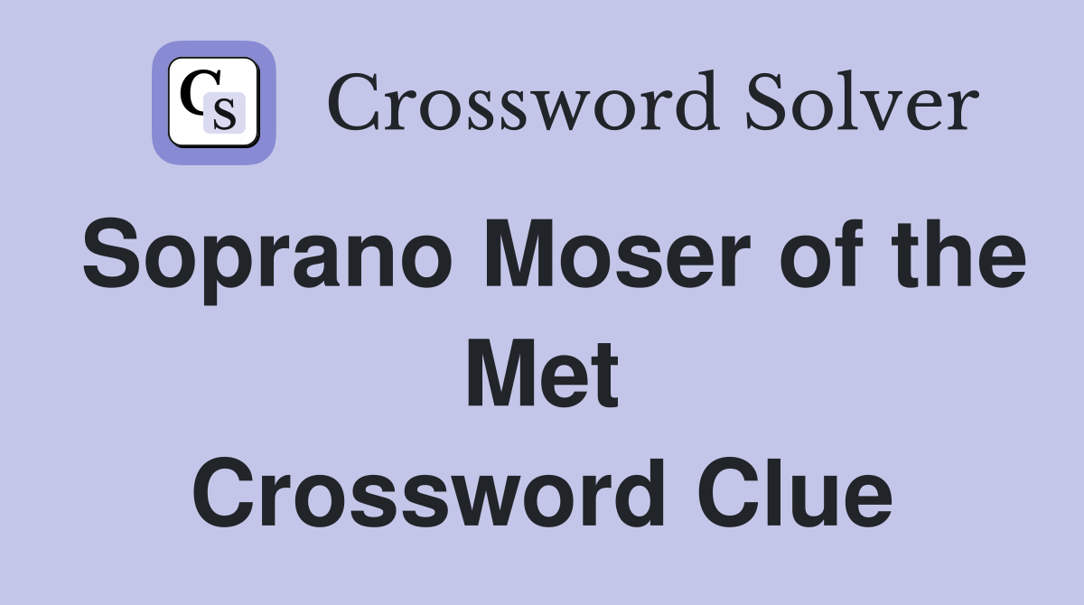 Soprano Moser of the Met Crossword Clue