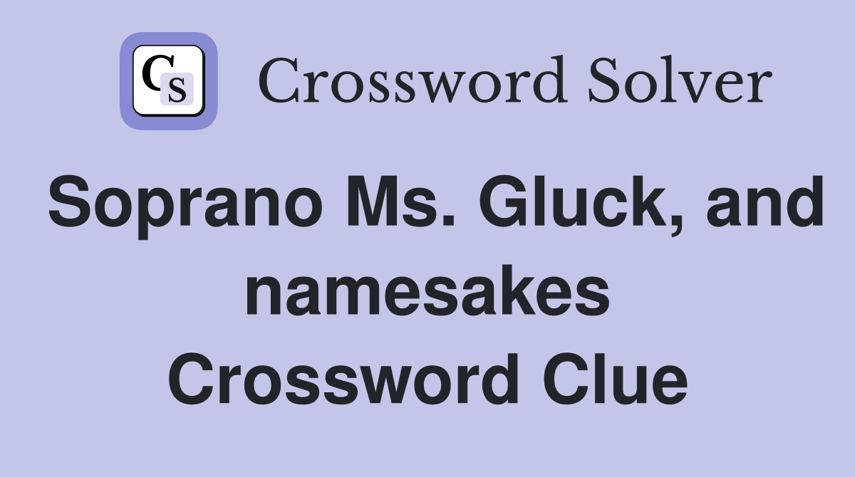 Soprano Ms. Gluck, and namesakes Crossword Clue