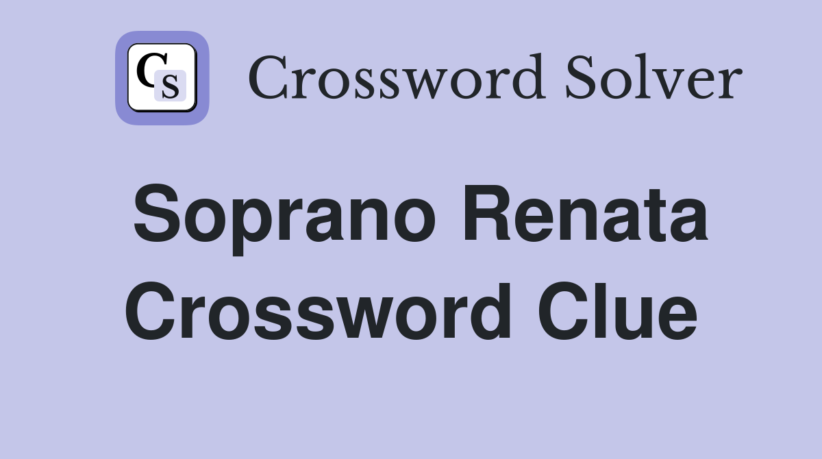 Soprano Renata Crossword Clue