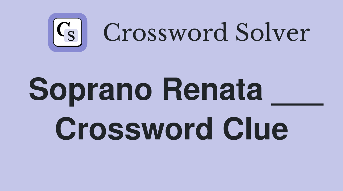 Soprano Renata ___ Crossword Clue