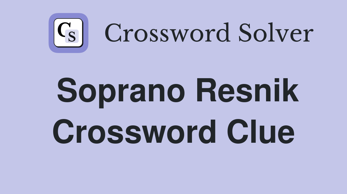 Soprano Resnik Crossword Clue