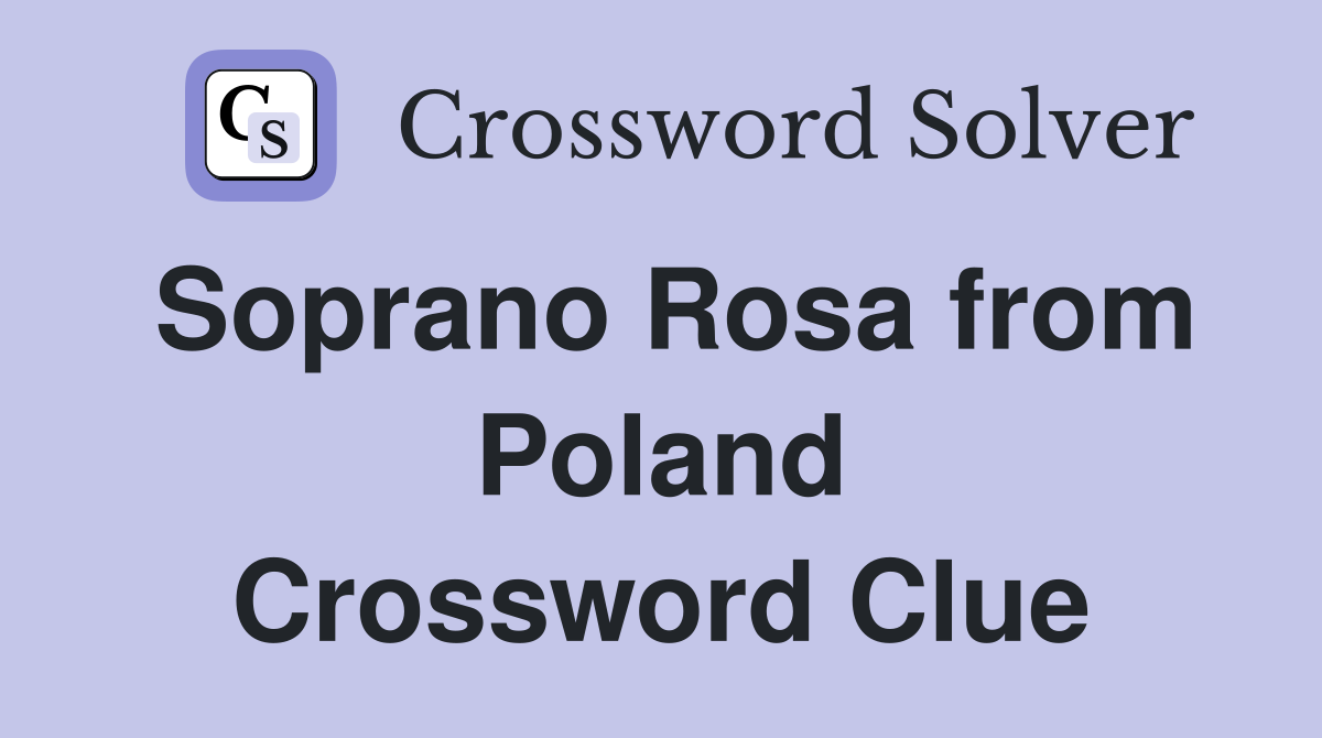 Soprano Rosa from Poland Crossword Clue
