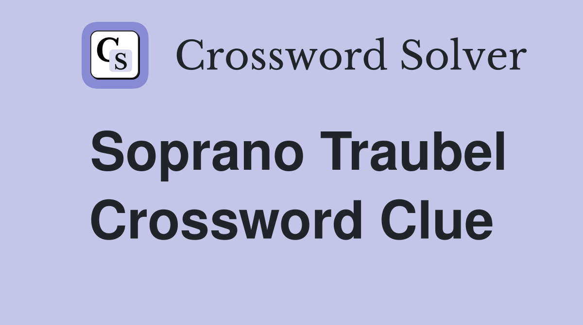 Soprano Traubel Crossword Clue