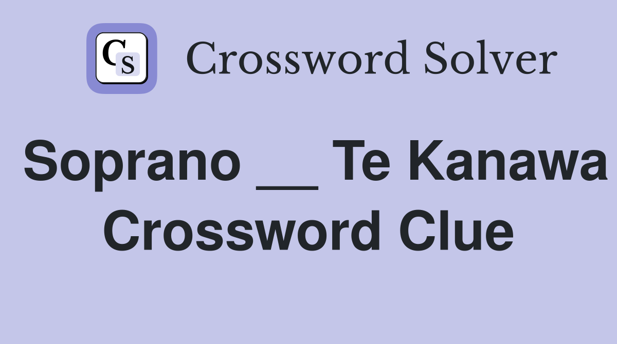 Soprano __ Te Kanawa Crossword Clue