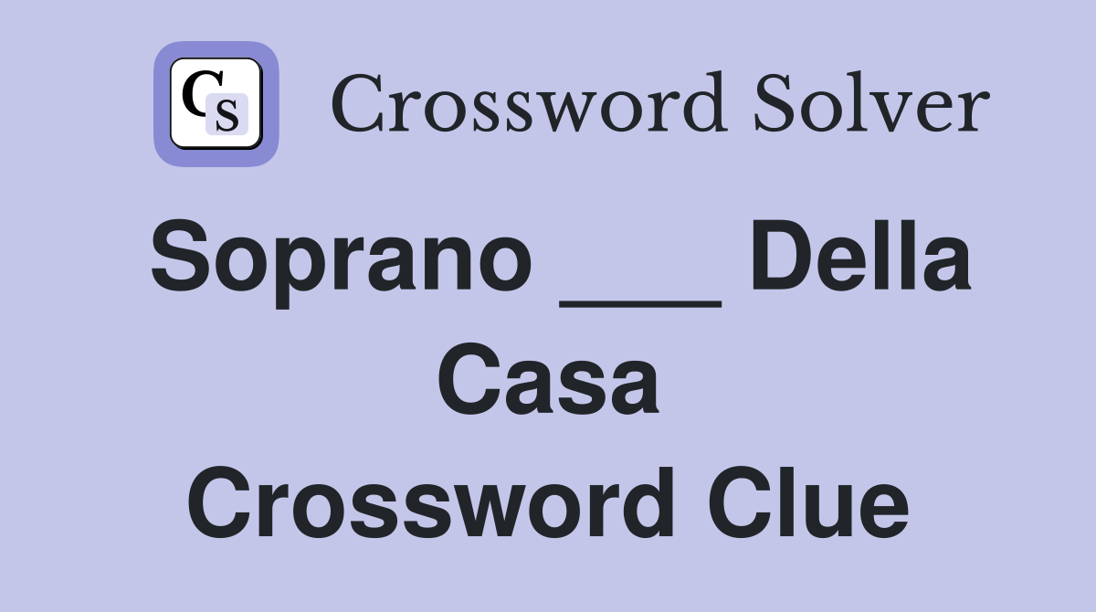 Soprano ___ Della Casa Crossword Clue