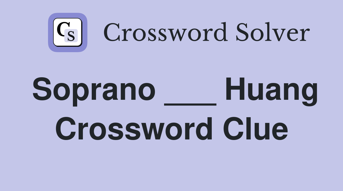 Soprano ___ Huang Crossword Clue