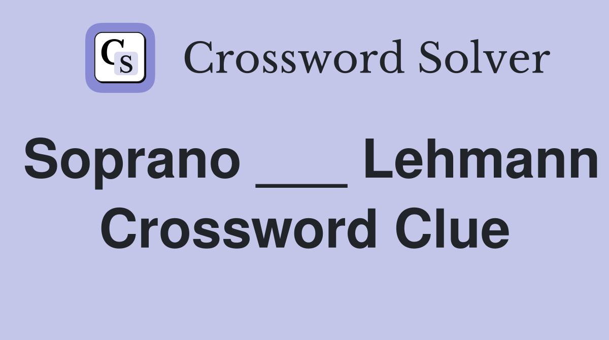 Soprano ___ Lehmann Crossword Clue