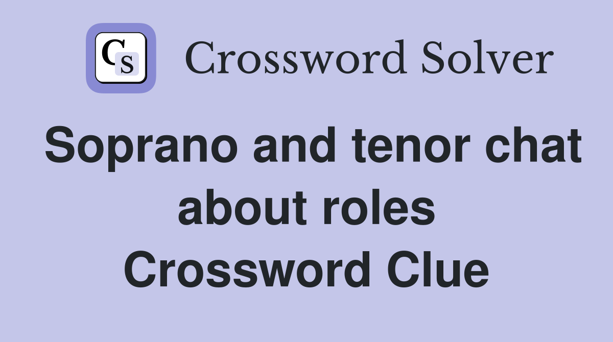 Soprano and tenor chat about roles Crossword Clue