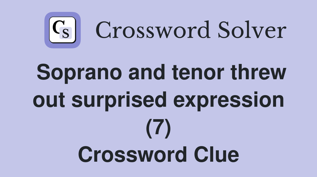 Soprano and tenor threw out surprised expression (7) Crossword Clue