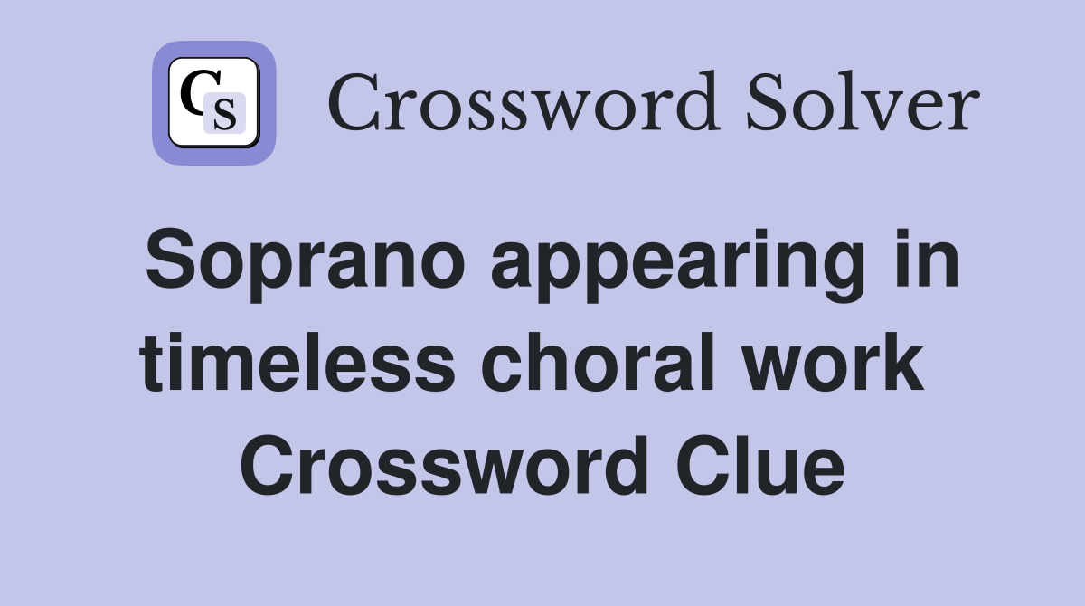 Soprano appearing in timeless choral work  Crossword Clue