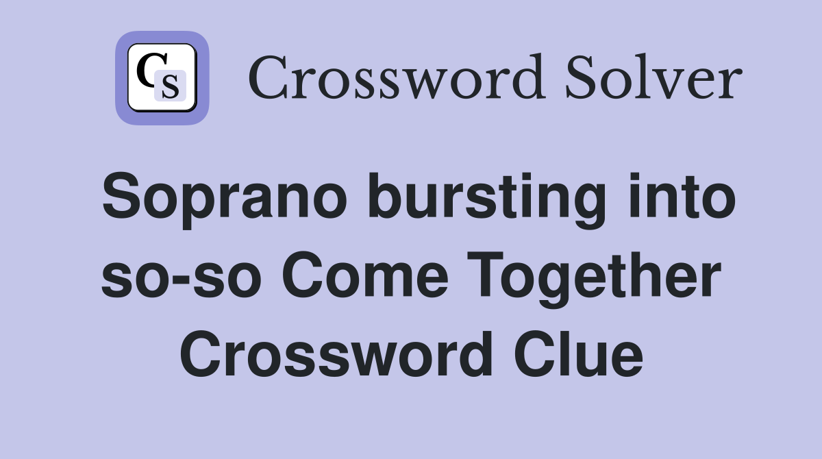 Soprano bursting into so-so Come Together Crossword Clue