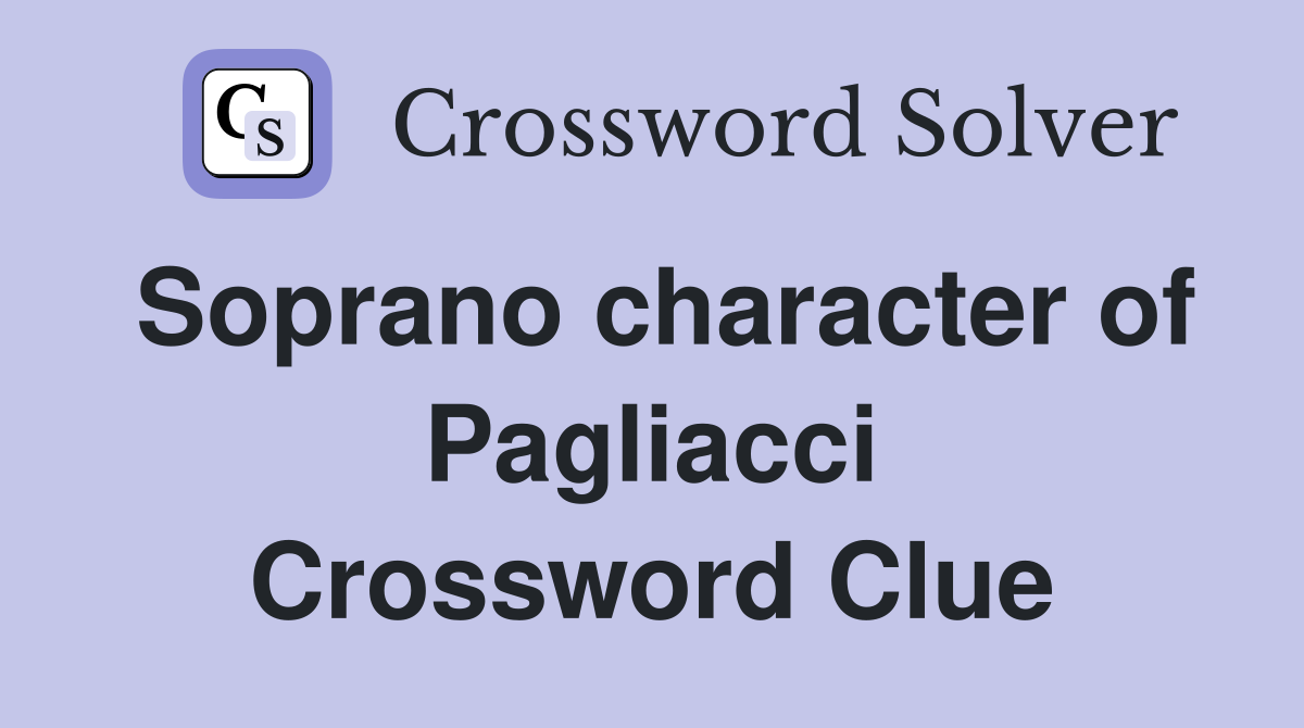 Soprano character of Pagliacci Crossword Clue