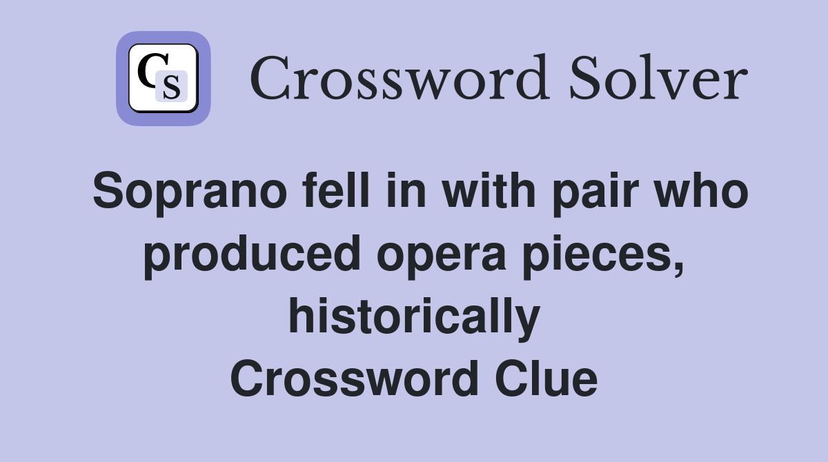 Soprano fell in with pair who produced opera pieces, historically Crossword Clue