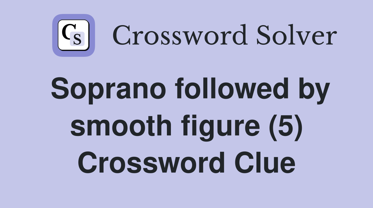 Soprano followed by smooth figure (5) Crossword Clue