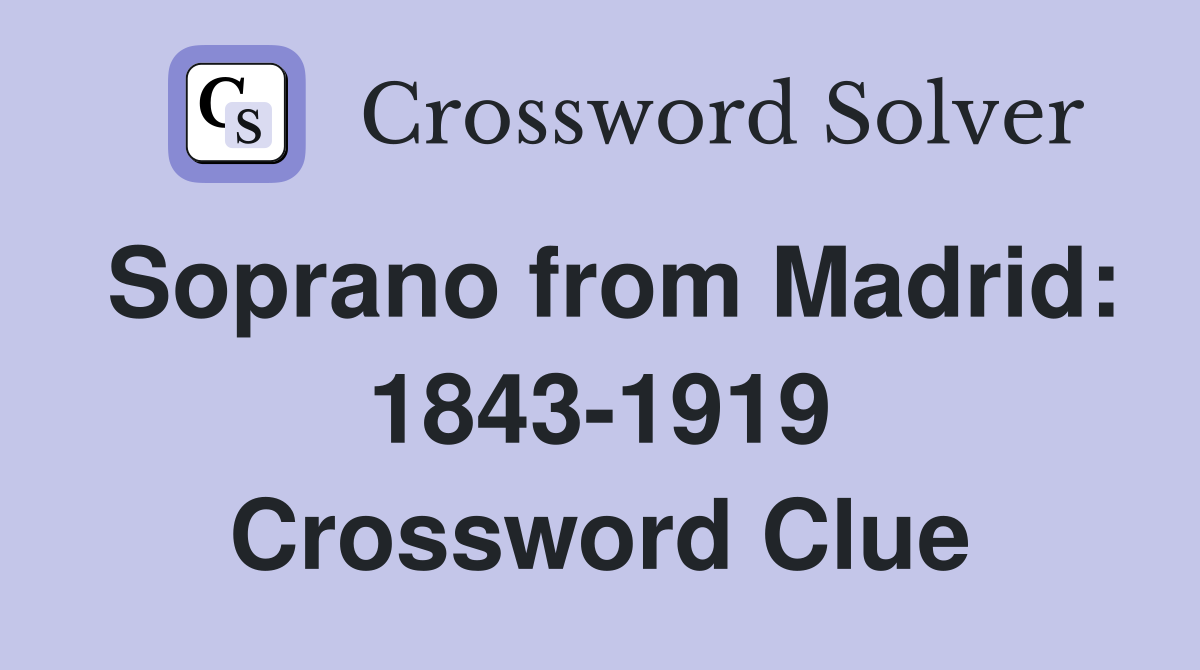 Soprano from Madrid: 1843-1919 Crossword Clue
