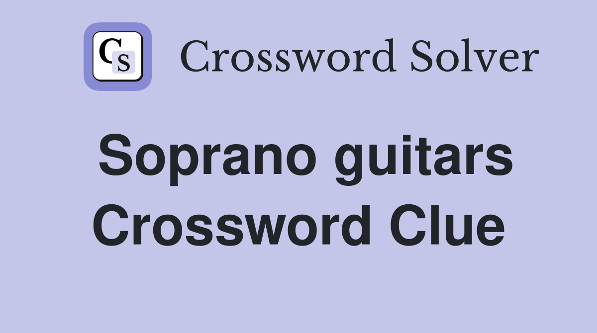 Soprano guitars Crossword Clue