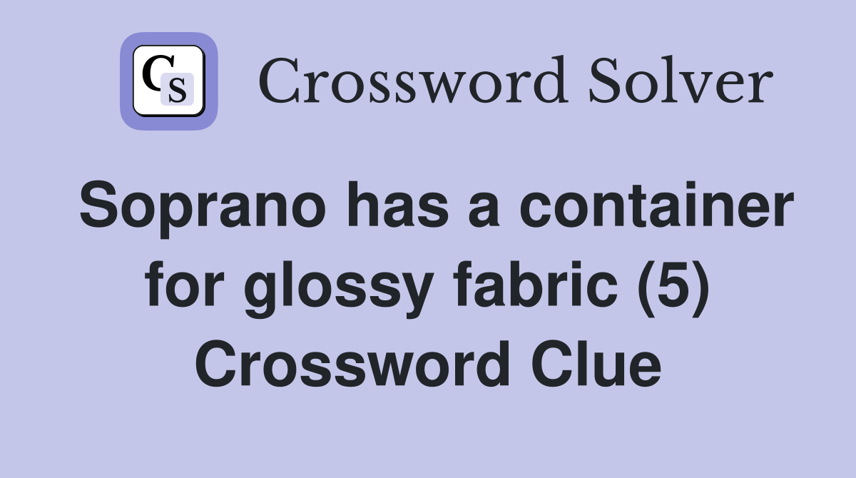 Soprano has a container for glossy fabric (5) Crossword Clue