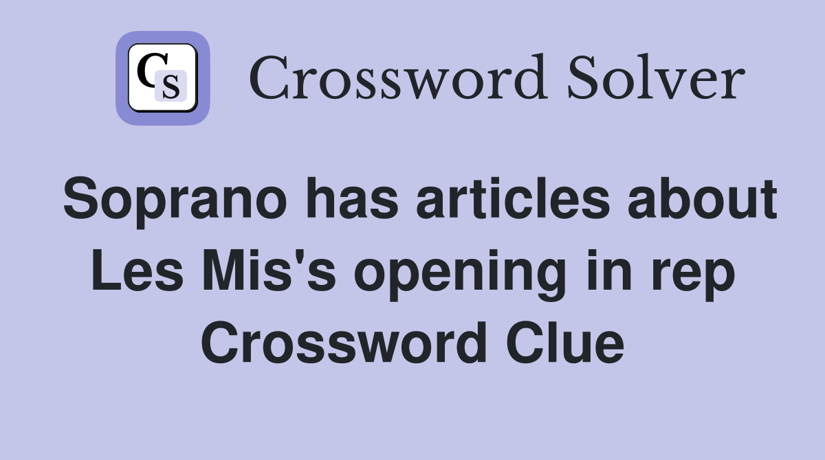 Soprano has articles about Les Mis's opening in rep Crossword Clue