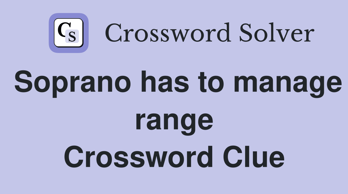 Soprano has to manage range Crossword Clue