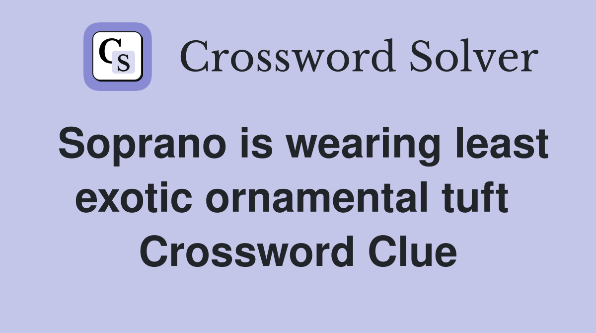 Soprano is wearing least exotic ornamental tuft  Crossword Clue