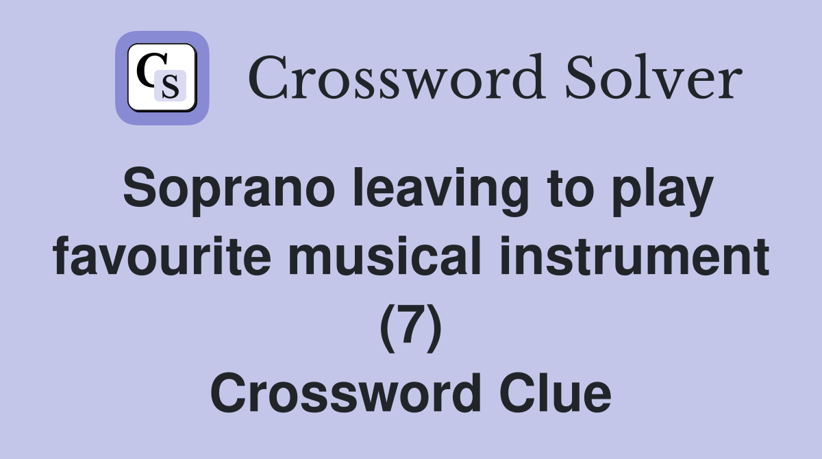 Soprano leaving to play favourite musical instrument (7) Crossword Clue