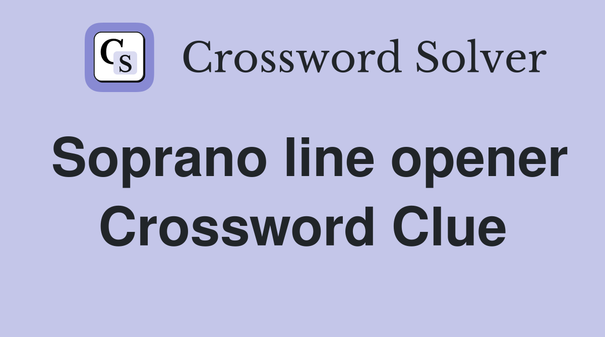 Soprano line opener Crossword Clue