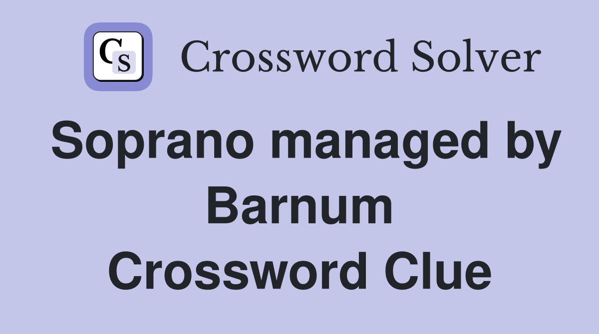 Soprano managed by Barnum Crossword Clue