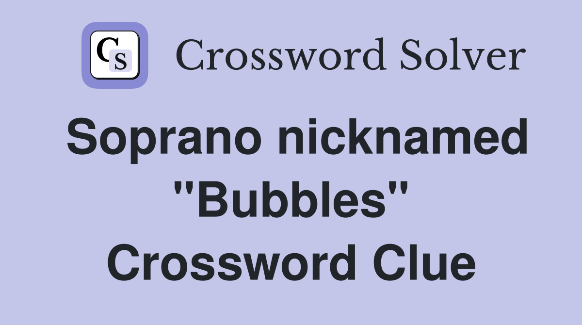 Soprano nicknamed "Bubbles" Crossword Clue