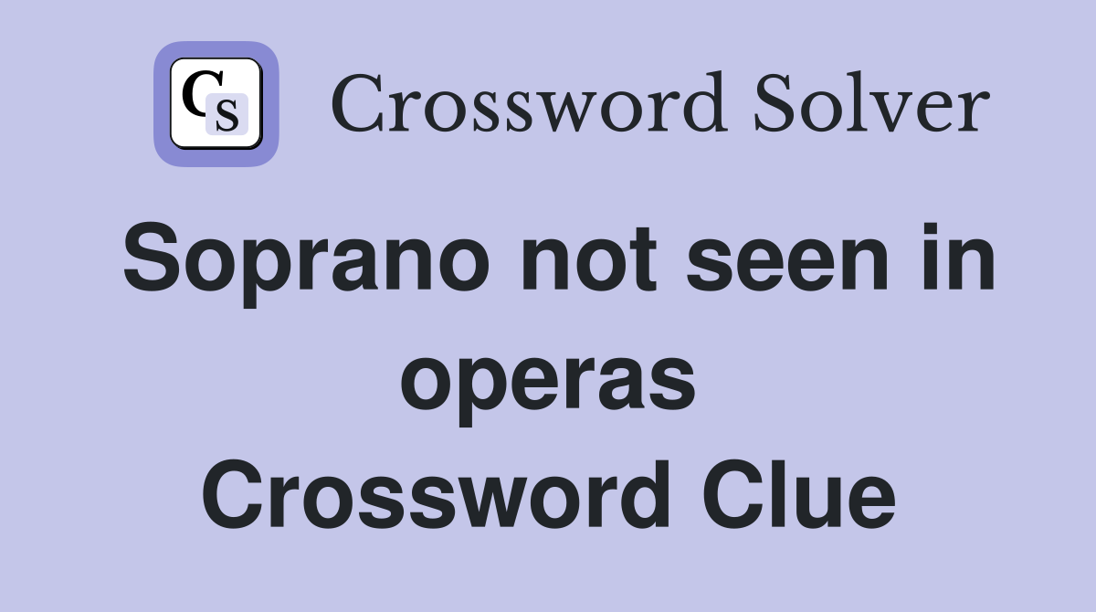 Soprano not seen in operas Crossword Clue