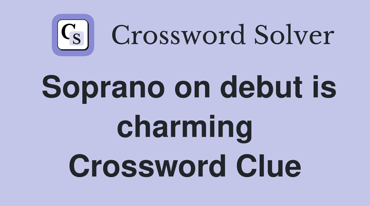 Soprano on debut is charming Crossword Clue