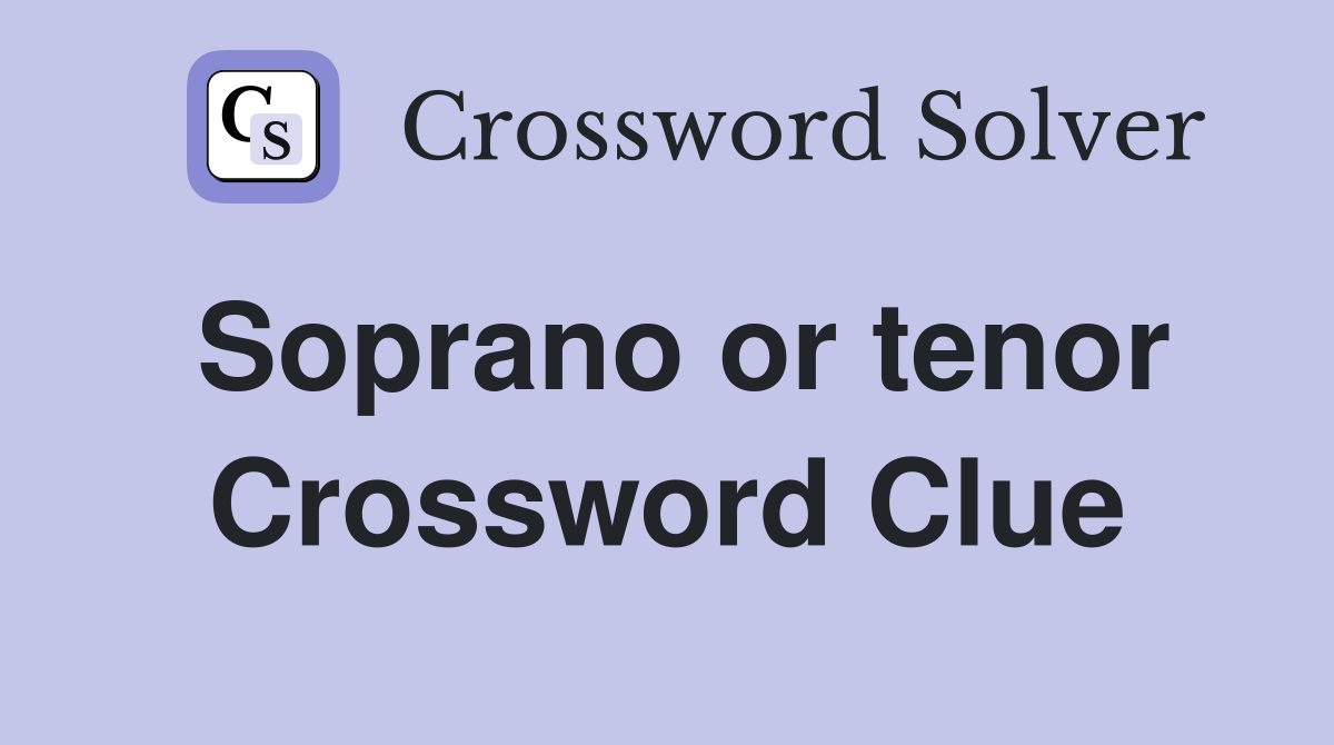 Soprano or tenor Crossword Clue