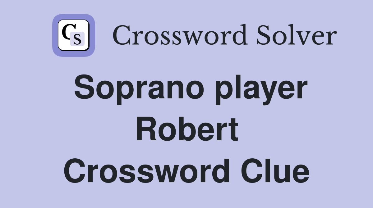 Soprano player Robert Crossword Clue
