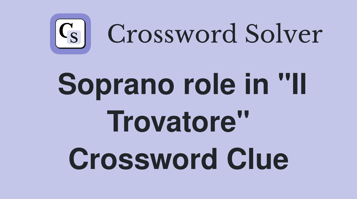 Soprano role in "Il Trovatore" Crossword Clue