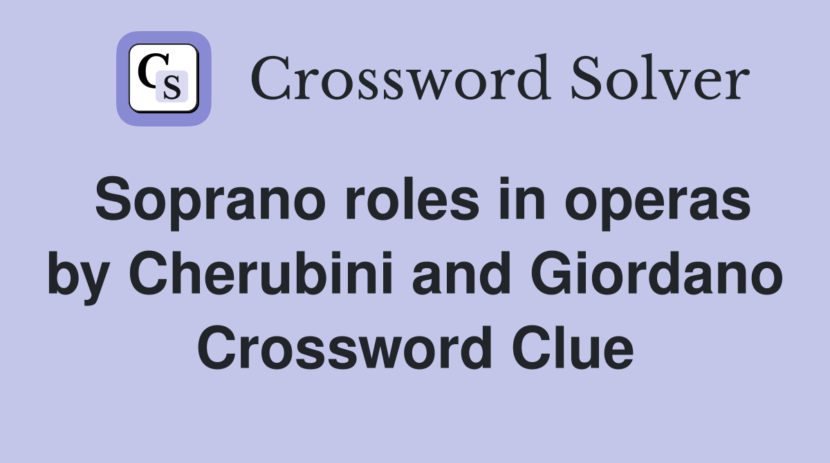 Soprano roles in operas by Cherubini and Giordano Crossword Clue