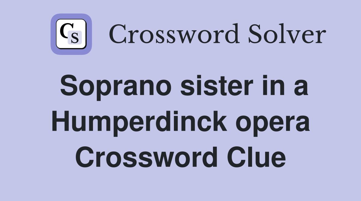 Soprano sister in a Humperdinck opera Crossword Clue