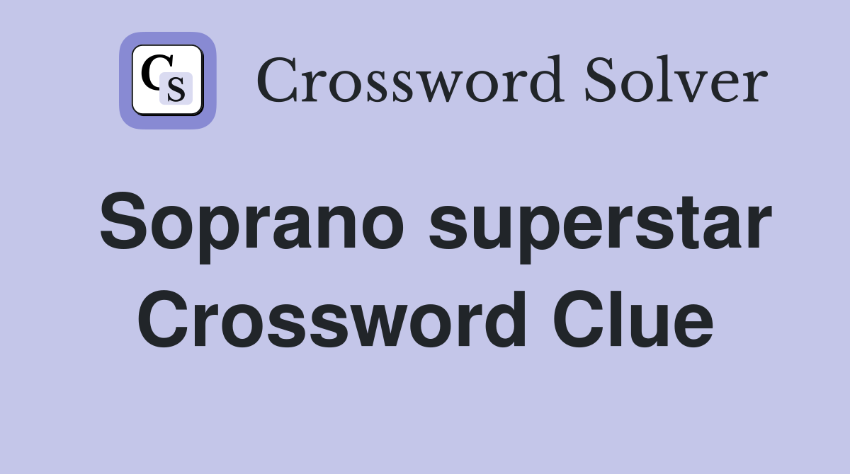 Soprano superstar Crossword Clue