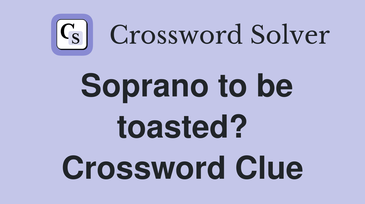 Soprano to be toasted? Crossword Clue