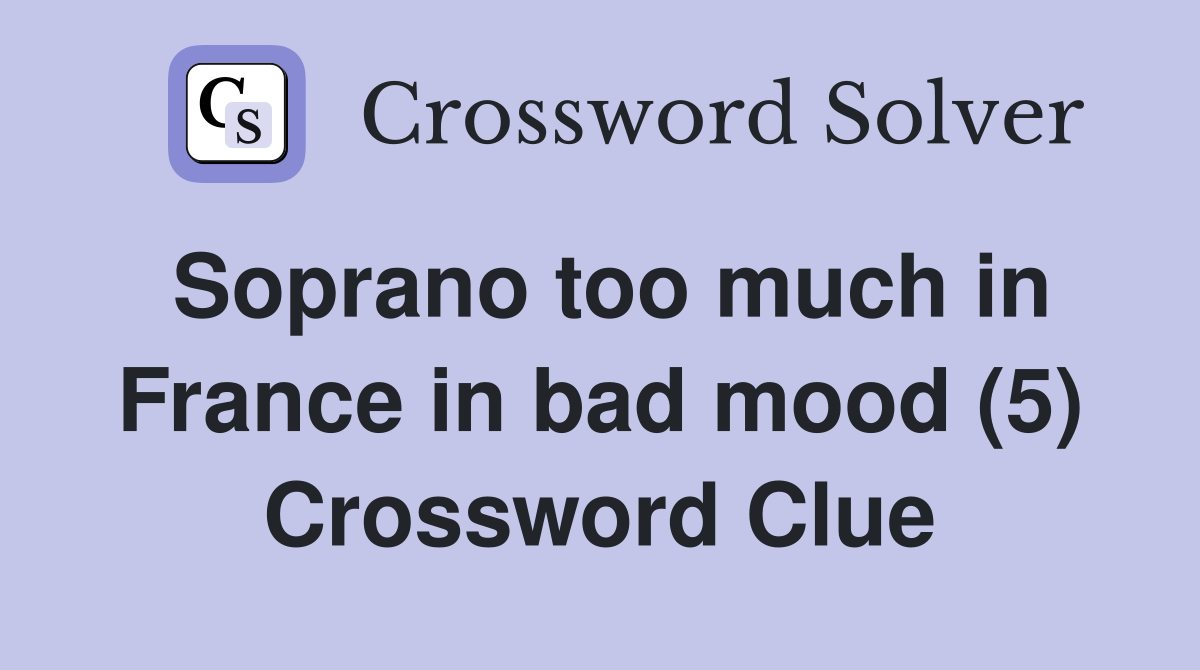 Soprano too much in France in bad mood (5) Crossword Clue