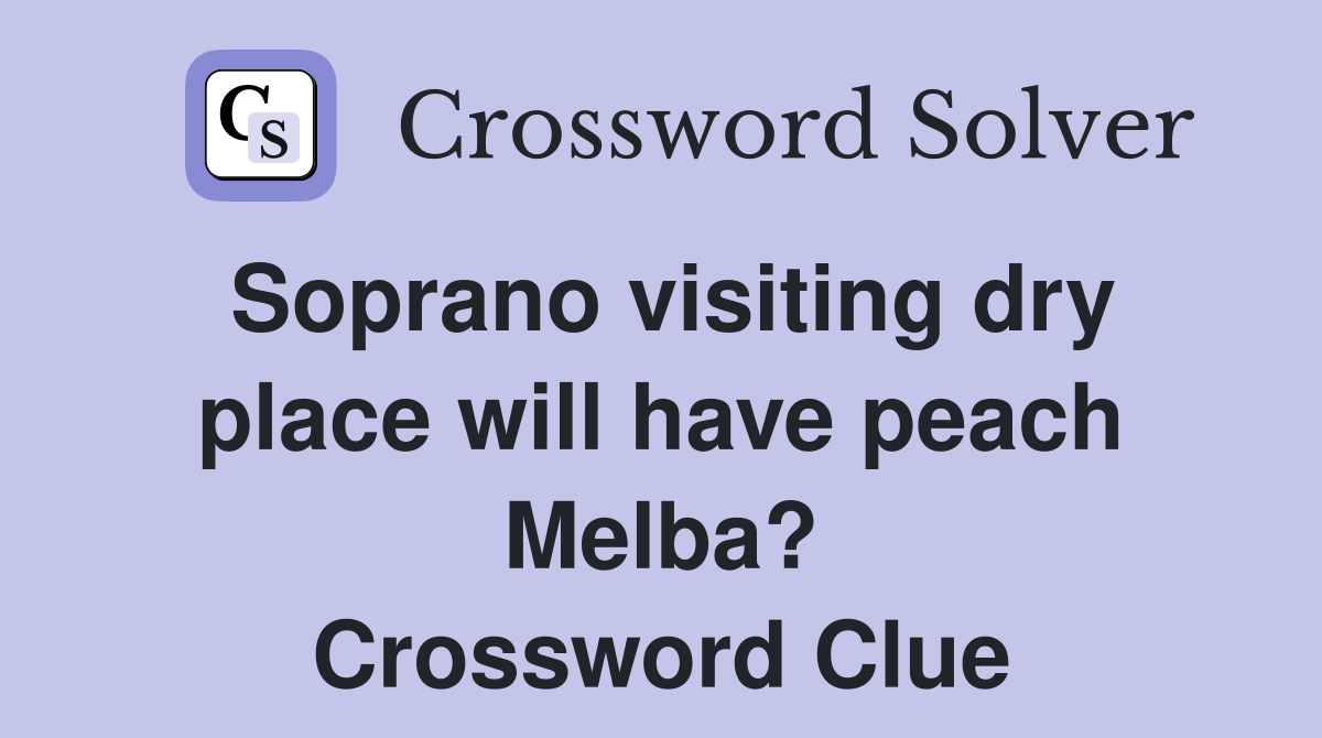 Soprano visiting dry place will have peach Melba? Crossword Clue