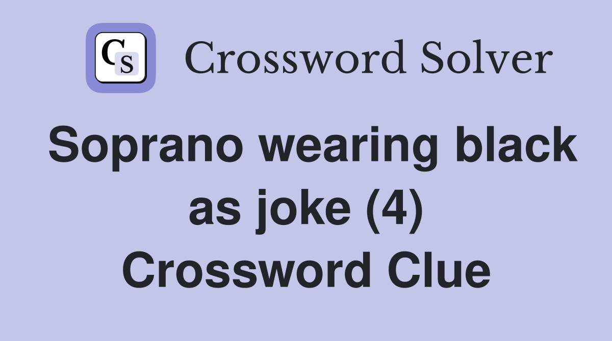 Soprano wearing black as joke (4) Crossword Clue