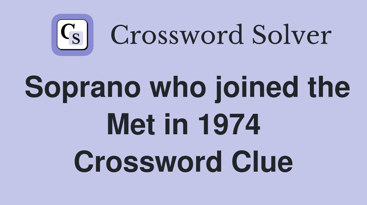 Soprano who joined the Met in 1974 Crossword Clue