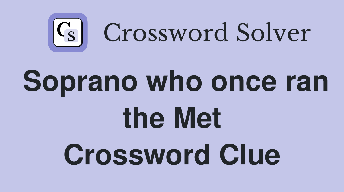 Soprano who once ran the Met Crossword Clue