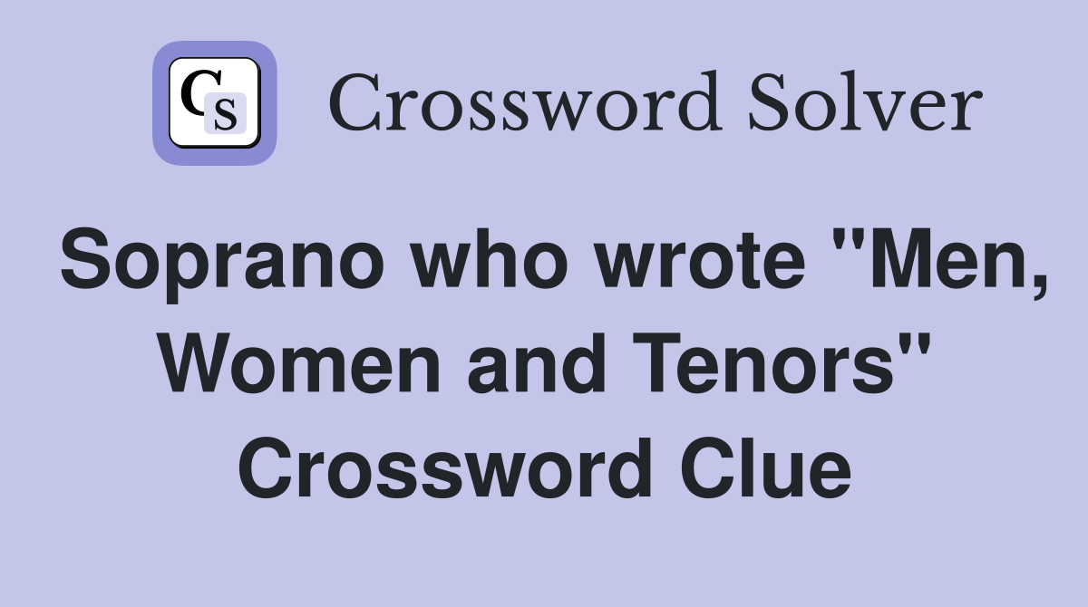 Soprano who wrote "Men, Women and Tenors" Crossword Clue