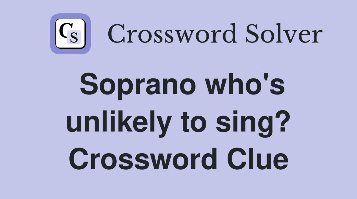Soprano who's unlikely to sing? Crossword Clue