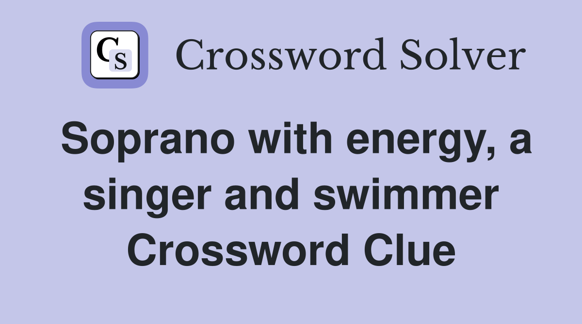 Soprano with energy, a singer and swimmer Crossword Clue
