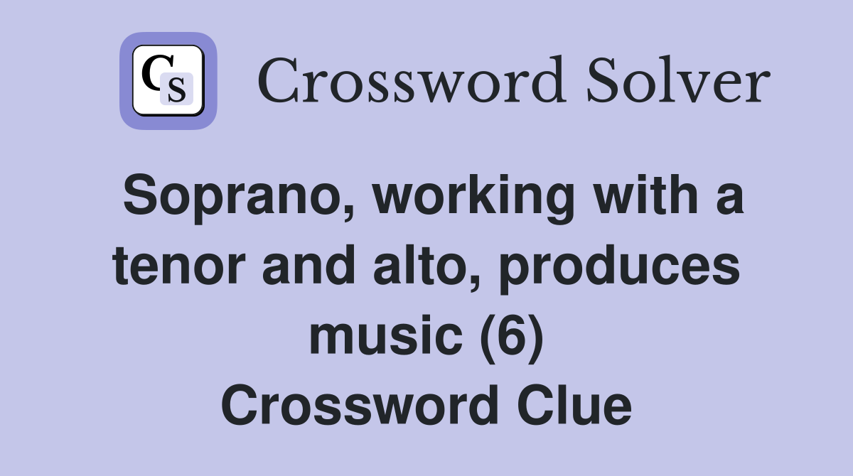 Soprano, working with a tenor and alto, produces music (6) Crossword Clue
