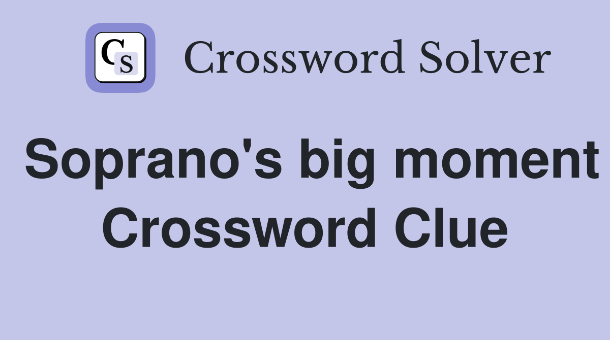 Soprano's big moment Crossword Clue