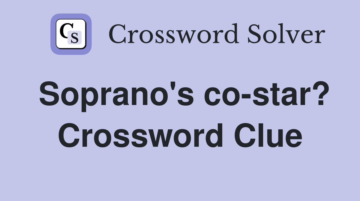 Soprano's co-star? Crossword Clue